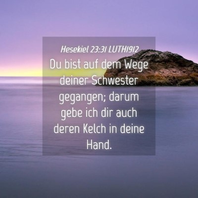 Picture 04 - Hesekiel 23:31 LUTH1912 - Du bist auf dem Wege deiner Schwester gegangen; - Bible Verse Picture