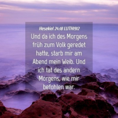 Picture 04 - Hesekiel 24:18 LUTH1912 - Und da ich des Morgens früh zum Volk geredet - Bible Verse Picture