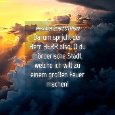 Picture 04 - Hesekiel 24:9 LUTH1912 - Darum spricht der Herr HERR also: O du - Bible Verse Picture