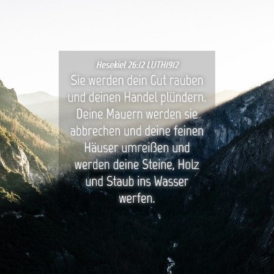 Picture 04 - Hesekiel 26:12 LUTH1912 - Sie werden dein Gut rauben und deinen Handel - Bible Verse Picture