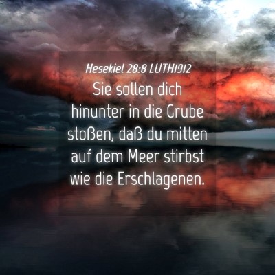 Picture 04 - Hesekiel 28:8 LUTH1912 - Sie sollen dich hinunter in die Grube stoßen, - Bible Verse Picture