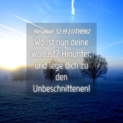 Picture 04 - Hesekiel 32:19 LUTH1912 - Wo ist nun deine Wollust? Hinunter, und lege dich - Bible Verse Picture