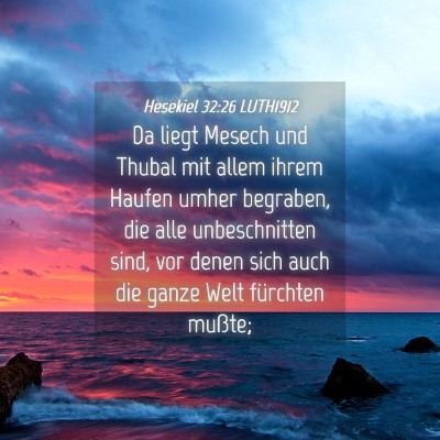 Picture 04 - Hesekiel 32:26 LUTH1912 - Da liegt Mesech und Thubal mit allem ihrem Haufen - Bible Verse Picture