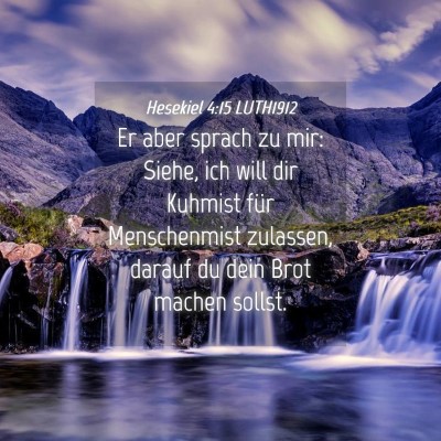 Picture 04 - Hesekiel 4:15 LUTH1912 - Er aber sprach zu mir: Siehe, ich will dir - Bible Verse Picture
