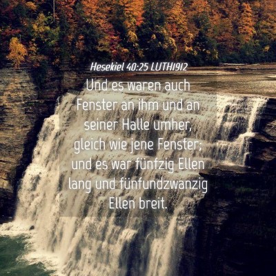 Picture 04 - Hesekiel 40:25 LUTH1912 - Und es waren auch Fenster an ihm und an seiner - Bible Verse Picture