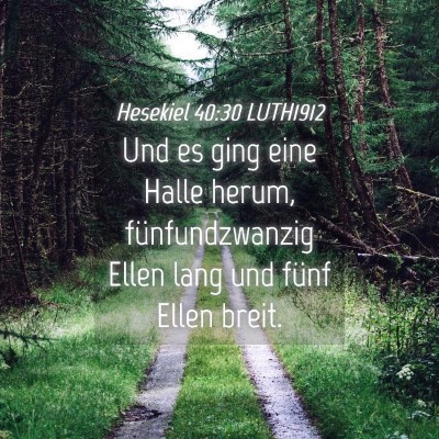 Picture 04 - Hesekiel 40:30 LUTH1912 - Und es ging eine Halle herum, fünfundzwanzig - Bible Verse Picture