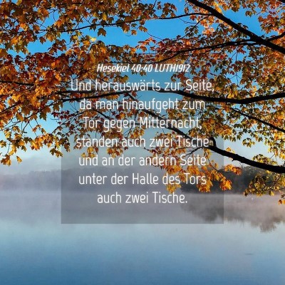 Picture 04 - Hesekiel 40:40 LUTH1912 - Und herauswärts zur Seite, da man hinaufgeht zum - Bible Verse Picture