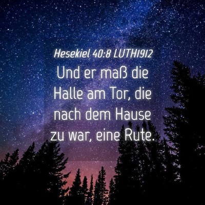 Picture 04 - Hesekiel 40:8 LUTH1912 - Und er maß die Halle am Tor, die nach dem Hause - Bible Verse Picture