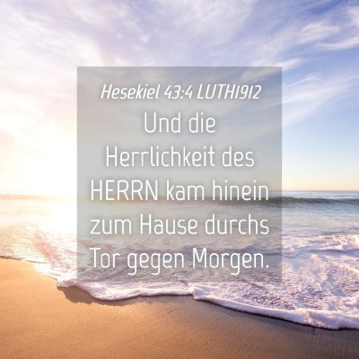Picture 04 - Hesekiel 43:4 LUTH1912 - Und die Herrlichkeit des HERRN kam hinein zum - Bible Verse Picture