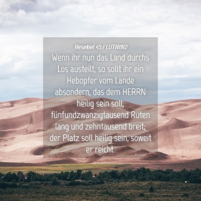 Picture 04 - Hesekiel 45:1 LUTH1912 - Wenn ihr nun das Land durchs Los austeilt, so - Bible Verse Picture