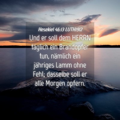 Picture 04 - Hesekiel 46:13 LUTH1912 - Und er soll dem HERRN täglich ein Brandopfer - Bible Verse Picture