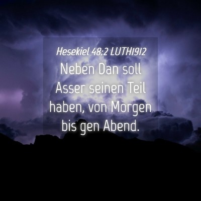 Picture 04 - Hesekiel 48:2 LUTH1912 - Neben Dan soll Asser seinen Teil haben, von - Bible Verse Picture