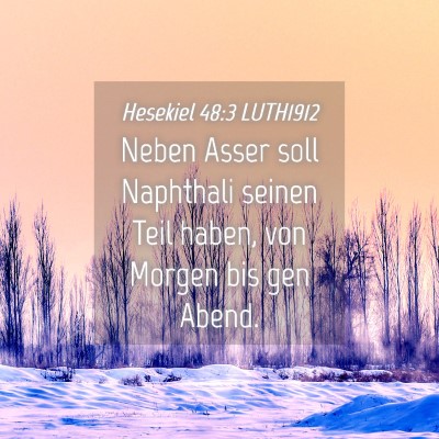 Picture 04 - Hesekiel 48:3 LUTH1912 - Neben Asser soll Naphthali seinen Teil haben, von - Bible Verse Picture