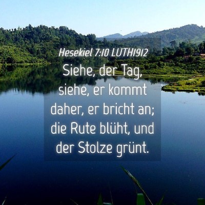 Picture 04 - Hesekiel 7:10 LUTH1912 - Siehe, der Tag, siehe, er kommt daher, er bricht - Bible Verse Picture