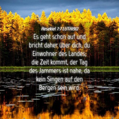 Picture 04 - Hesekiel 7:7 LUTH1912 - Es geht schon auf und bricht daher über dich, du - Bible Verse Picture