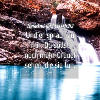 Picture 04 - Hesekiel 8:13 LUTH1912 - Und er sprach zu mir: Du sollst noch mehr Greuel - Bible Verse Picture