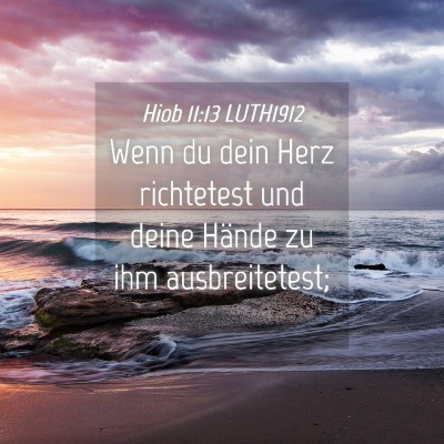Picture 04 - Hiob 11:13 LUTH1912 - Wenn du dein Herz richtetest und deine Hände zu - Bible Verse Picture