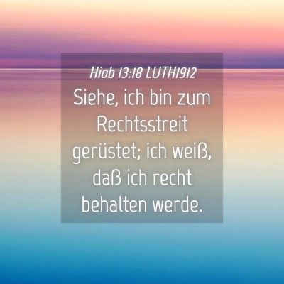 Picture 04 - Hiob 13:18 LUTH1912 - Siehe, ich bin zum Rechtsstreit gerüstet; ich - Bible Verse Picture