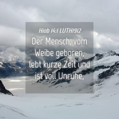 Picture 04 - Hiob 14:1 LUTH1912 - Der Mensch, vom Weibe geboren, lebt kurze Zeit - Bible Verse Picture
