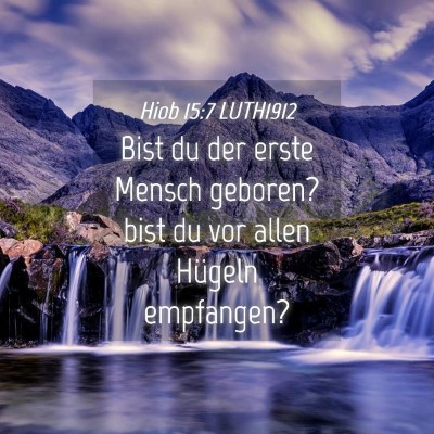 Picture 04 - Hiob 15:7 LUTH1912 - Bist du der erste Mensch geboren? bist du vor - Bible Verse Picture