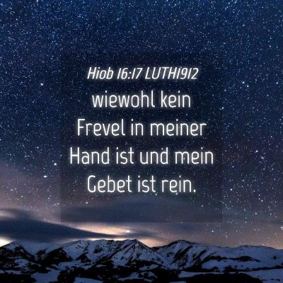 Picture 04 - Hiob 16:17 LUTH1912 - wiewohl kein Frevel in meiner Hand ist und mein - Bible Verse Picture