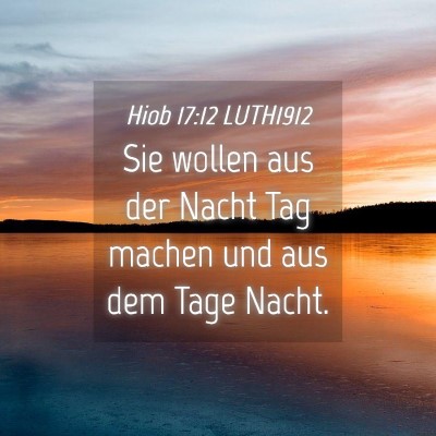 Picture 04 - Hiob 17:12 LUTH1912 - Sie wollen aus der Nacht Tag machen und aus dem - Bible Verse Picture