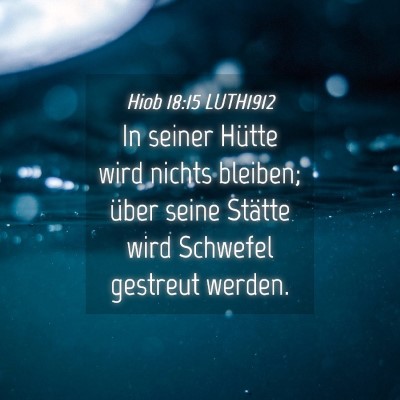 Picture 04 - Hiob 18:15 LUTH1912 - In seiner Hütte wird nichts bleiben; über seine - Bible Verse Picture