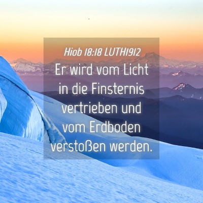 Picture 04 - Hiob 18:18 LUTH1912 - Er wird vom Licht in die Finsternis vertrieben - Bible Verse Picture