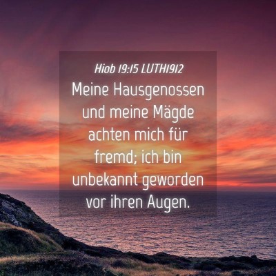 Picture 04 - Hiob 19:15 LUTH1912 - Meine Hausgenossen und meine Mägde achten mich - Bible Verse Picture