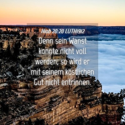 Picture 04 - Hiob 20:20 LUTH1912 - Denn sein Wanst konnte nicht voll werden; so wird - Bible Verse Picture