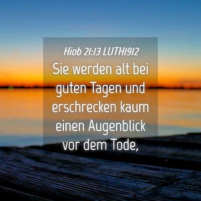 Picture 04 - Hiob 21:13 LUTH1912 - Sie werden alt bei guten Tagen und erschrecken - Bible Verse Picture
