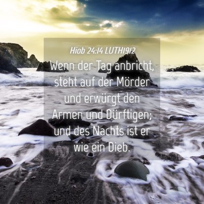 Picture 04 - Hiob 24:14 LUTH1912 - Wenn der Tag anbricht, steht auf der Mörder und - Bible Verse Picture