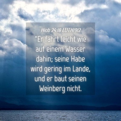 Picture 04 - Hiob 24:18 LUTH1912 - “Er fährt leicht wie auf einem Wasser dahin; - Bible Verse Picture