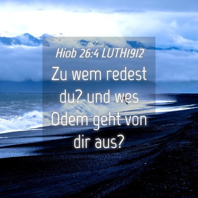 Picture 04 - Hiob 26:4 LUTH1912 - Zu wem redest du? und wes Odem geht von dir - Bible Verse Picture