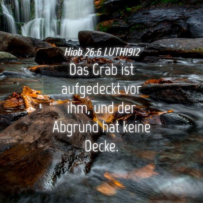 Picture 04 - Hiob 26:6 LUTH1912 - Das Grab ist aufgedeckt vor ihm, und der Abgrund - Bible Verse Picture