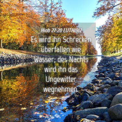 Picture 04 - Hiob 27:20 LUTH1912 - Es wird ihn Schrecken überfallen wie Wasser; des - Bible Verse Picture