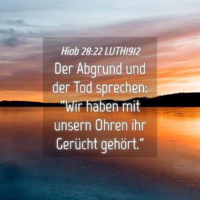 Picture 04 - Hiob 28:22 LUTH1912 - Der Abgrund und der Tod sprechen: “Wir haben - Bible Verse Picture