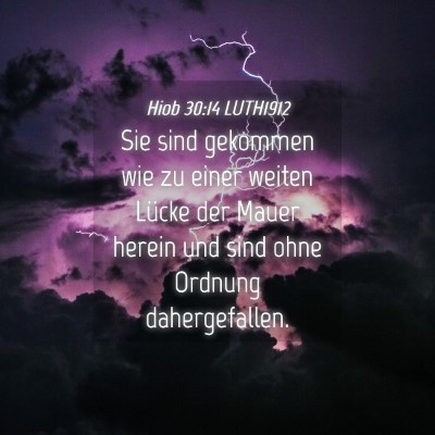 Picture 04 - Hiob 30:14 LUTH1912 - Sie sind gekommen wie zu einer weiten Lücke der - Bible Verse Picture