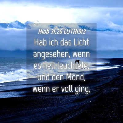 Picture 04 - Hiob 31:26 LUTH1912 - Hab ich das Licht angesehen, wenn es hell - Bible Verse Picture