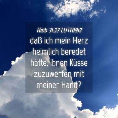Picture 04 - Hiob 31:27 LUTH1912 - daß ich mein Herz heimlich beredet hätte, ihnen - Bible Verse Picture