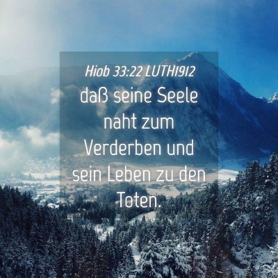Picture 04 - Hiob 33:22 LUTH1912 - daß seine Seele naht zum Verderben und sein - Bible Verse Picture