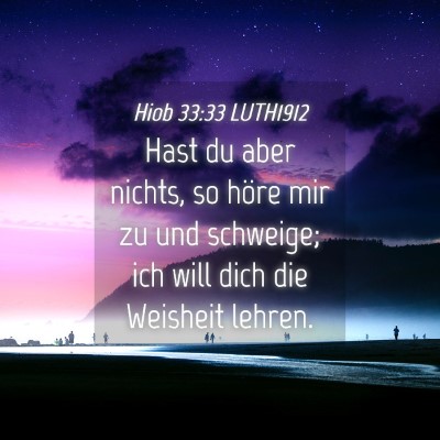 Picture 04 - Hiob 33:33 LUTH1912 - Hast du aber nichts, so höre mir zu und - Bible Verse Picture