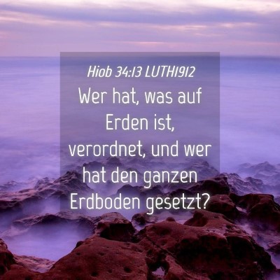Picture 04 - Hiob 34:13 LUTH1912 - Wer hat, was auf Erden ist, verordnet, und wer - Bible Verse Picture