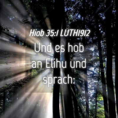 Picture 04 - Hiob 35:1 LUTH1912 - Und es hob an Elihu und - Bible Verse Picture