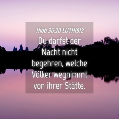 Picture 04 - Hiob 36:20 LUTH1912 - Du darfst der Nacht nicht begehren, welche - Bible Verse Picture