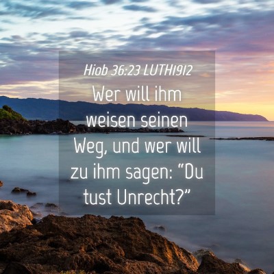 Picture 04 - Hiob 36:23 LUTH1912 - Wer will ihm weisen seinen Weg, und wer will zu - Bible Verse Picture