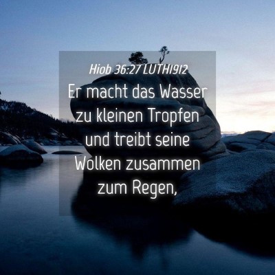 Picture 04 - Hiob 36:27 LUTH1912 - Er macht das Wasser zu kleinen Tropfen und treibt - Bible Verse Picture