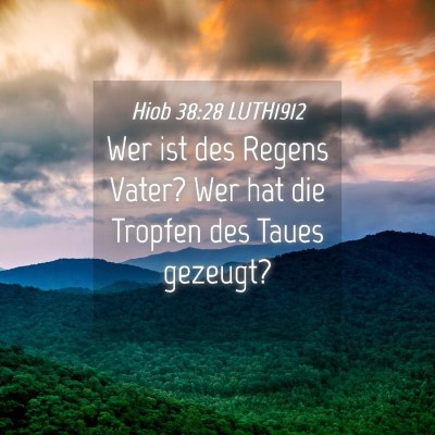 Picture 04 - Hiob 38:28 LUTH1912 - Wer ist des Regens Vater? Wer hat die Tropfen des - Bible Verse Picture
