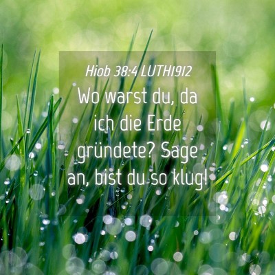 Picture 04 - Hiob 38:4 LUTH1912 - Wo warst du, da ich die Erde gründete? Sage an, - Bible Verse Picture