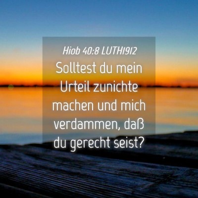 Picture 04 - Hiob 40:8 LUTH1912 - Solltest du mein Urteil zunichte machen und mich - Bible Verse Picture